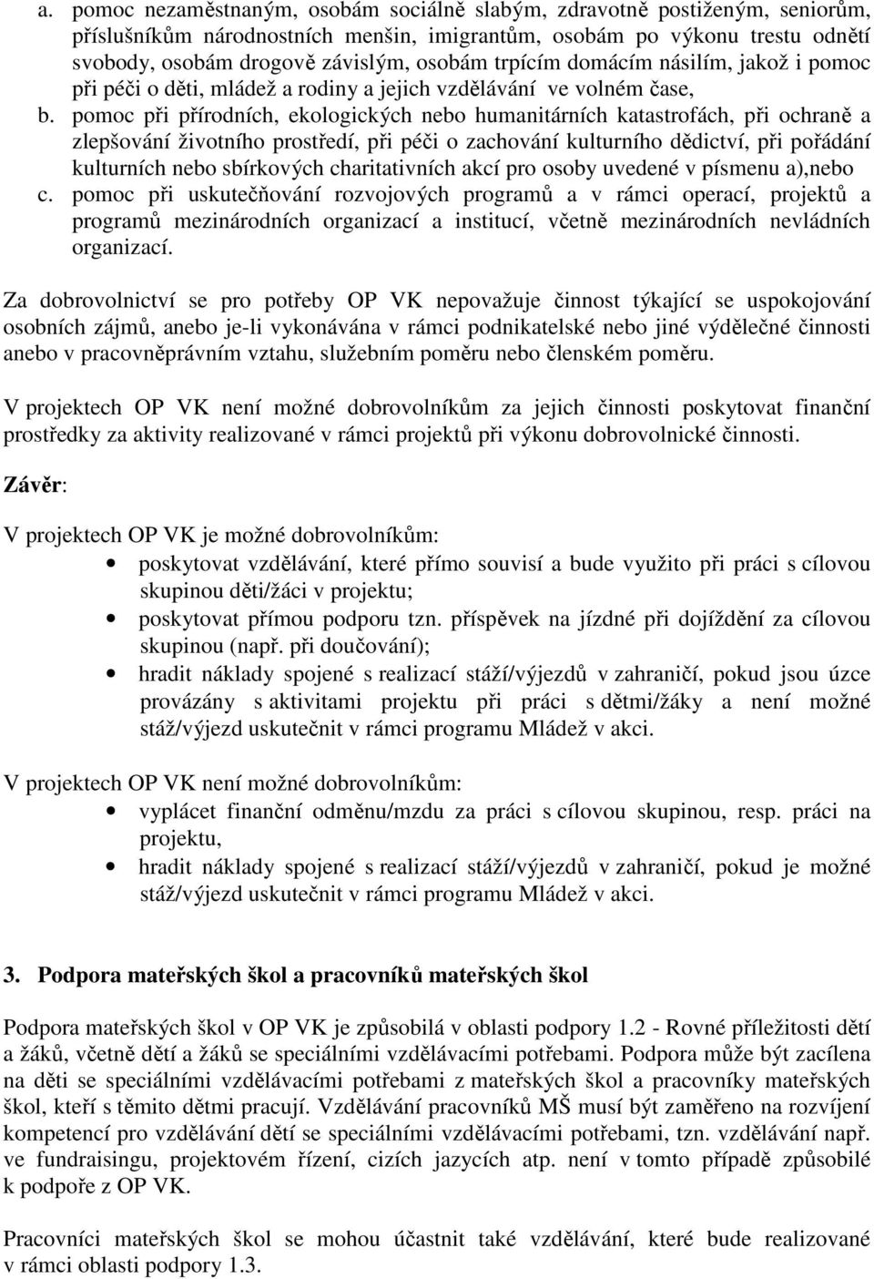 pomoc při přírodních, ekologických nebo humanitárních katastrofách, při ochraně a zlepšování životního prostředí, při péči o zachování kulturního dědictví, při pořádání kulturních nebo sbírkových