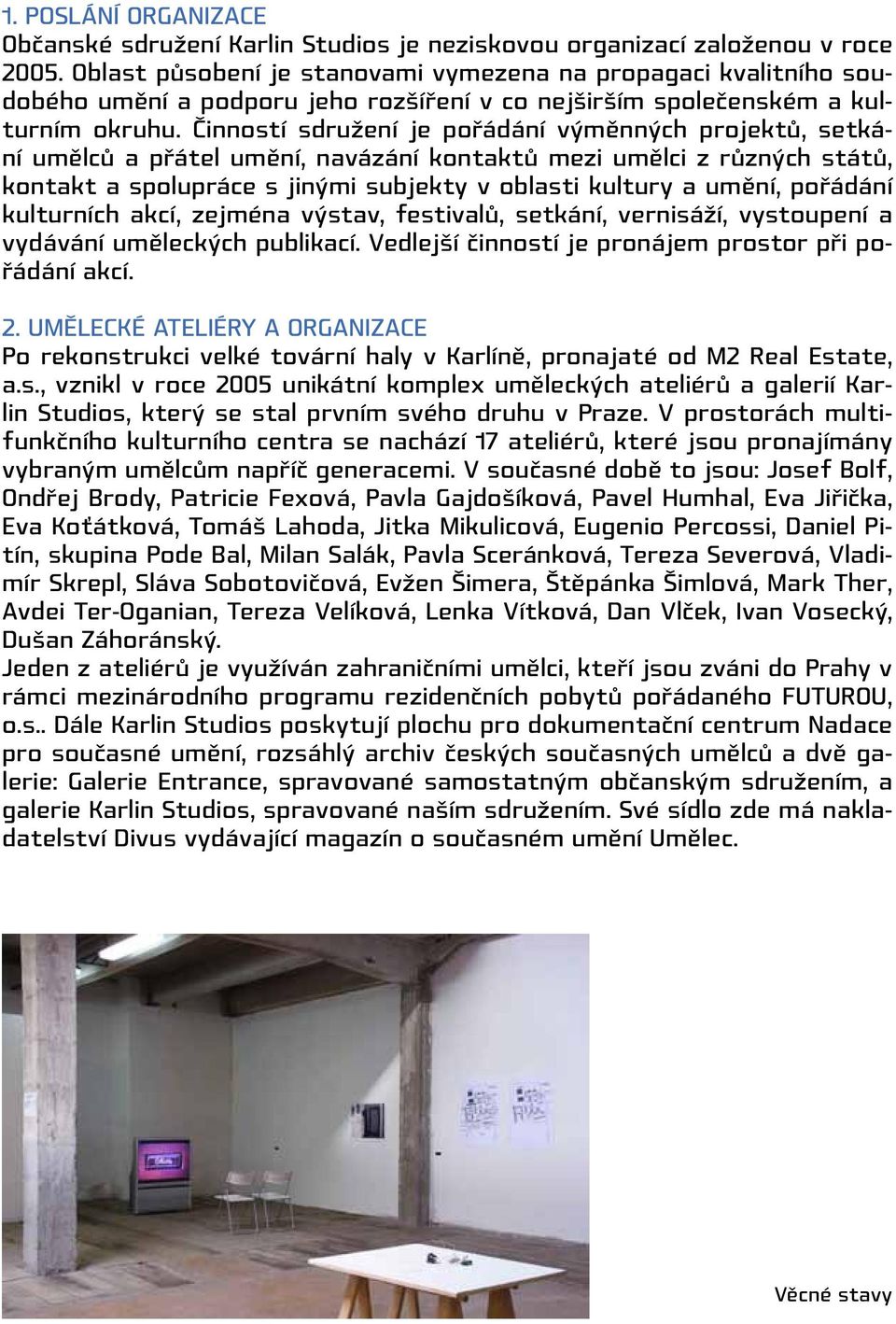 Činností sdružení je pořádání výměnných projektů, setkání umělců a přátel umění, navázání kontaktů mezi umělci z různých států, kontakt a spolupráce s jinými subjekty v oblasti kultury a umění,
