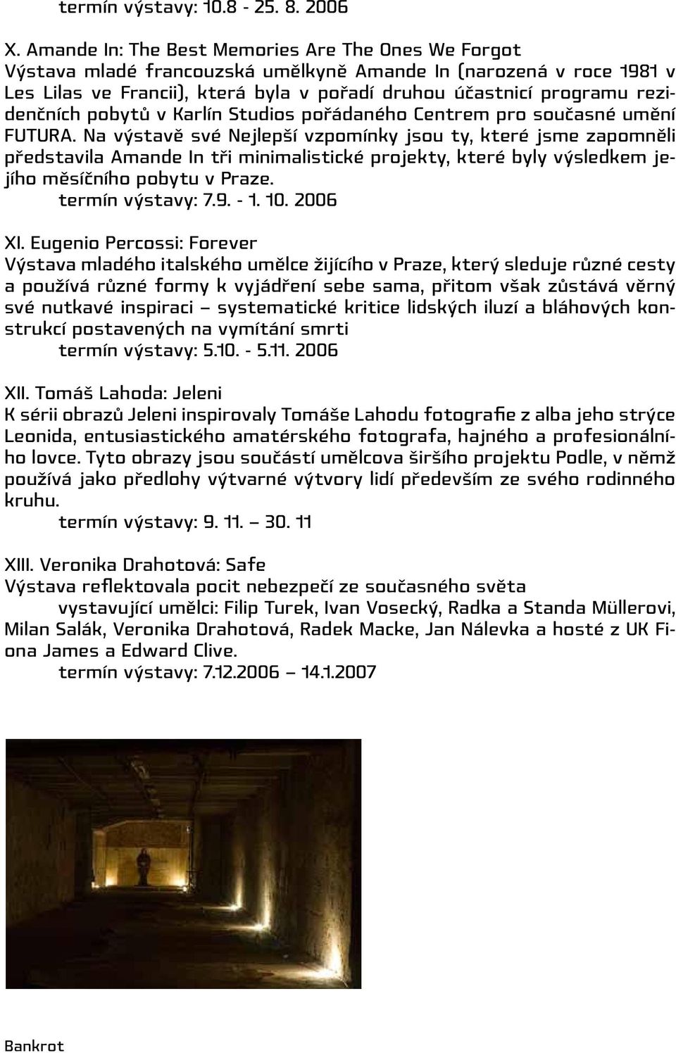 rezidenčních pobytů v Karlín Studios pořádaného Centrem pro současné umění FUTURA.