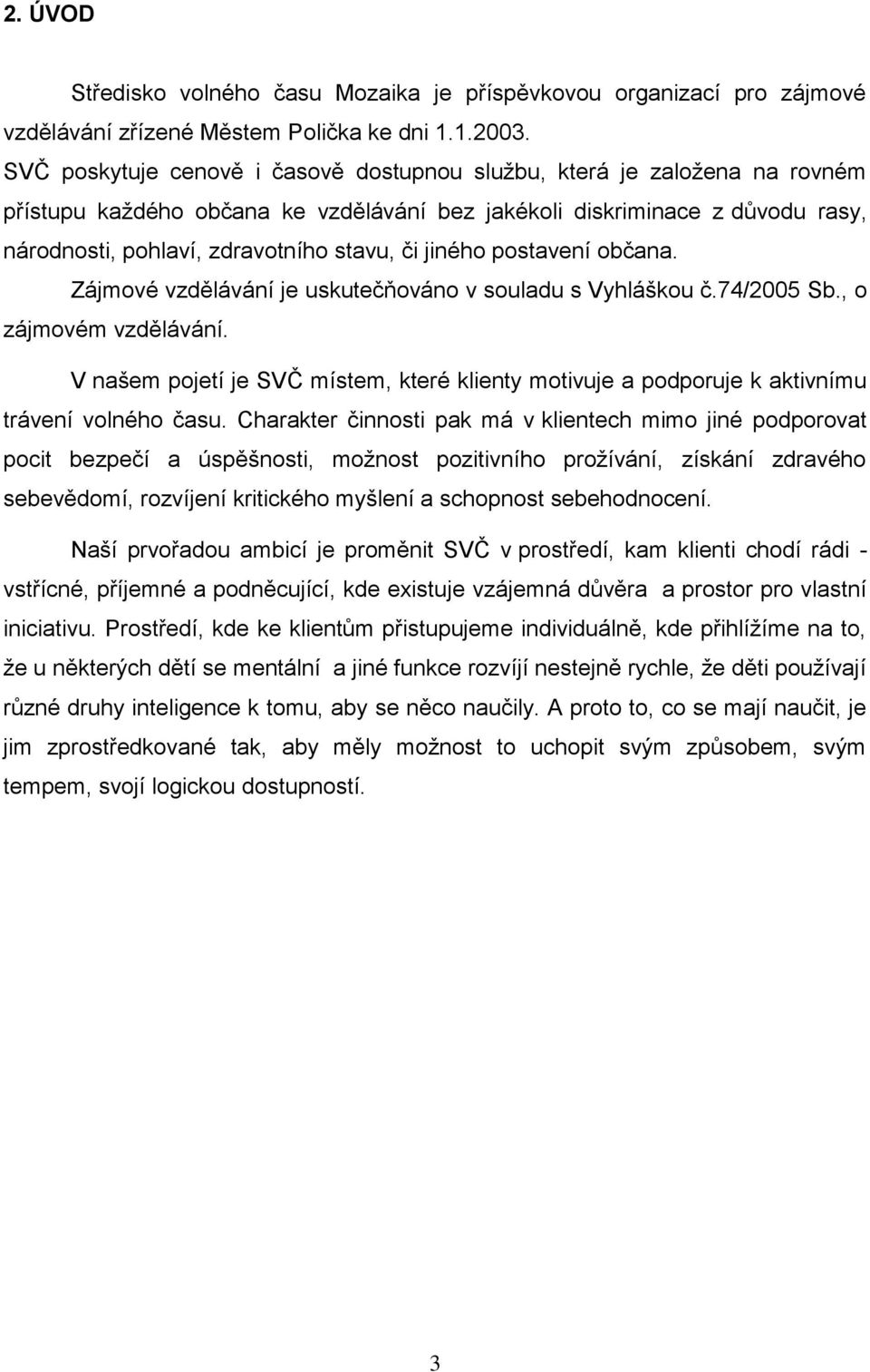 jiného postavení občana. Zájmové vzdělávání je uskutečňováno v souladu s Vyhláškou č.74/2005 Sb., o zájmovém vzdělávání.