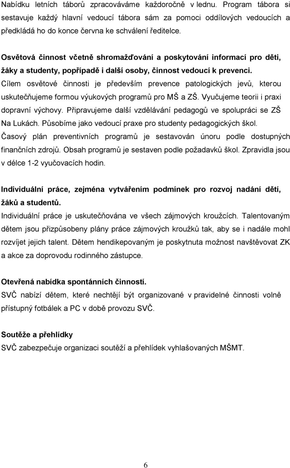 Osvětová činnost včetně shromažďování a poskytování informací pro děti, žáky a studenty, popřípadě i další osoby, činnost vedoucí k prevenci.