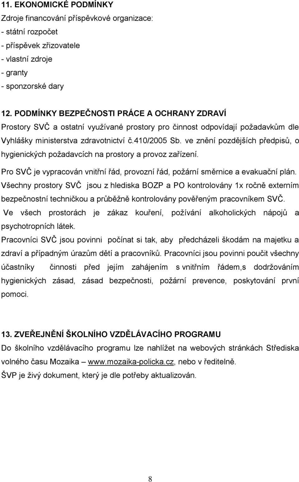 ve znění pozdějších předpisů, o hygienických požadavcích na prostory a provoz zařízení. Pro SVČ je vypracován vnitřní řád, provozní řád, požární směrnice a evakuační plán.