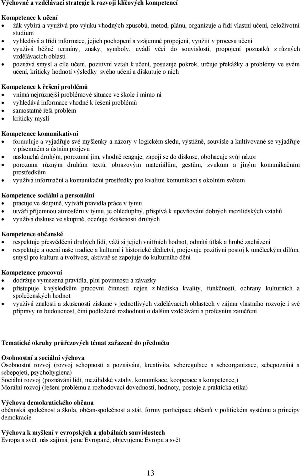 oblastí poznává smysl a cíle učení, pozitivní vztah k učení, posuzuje pokrok, určuje překážky a problémy ve svém učení, kriticky hodnotí výsledky svého učení a diskutuje o nich Kompetence k řešení