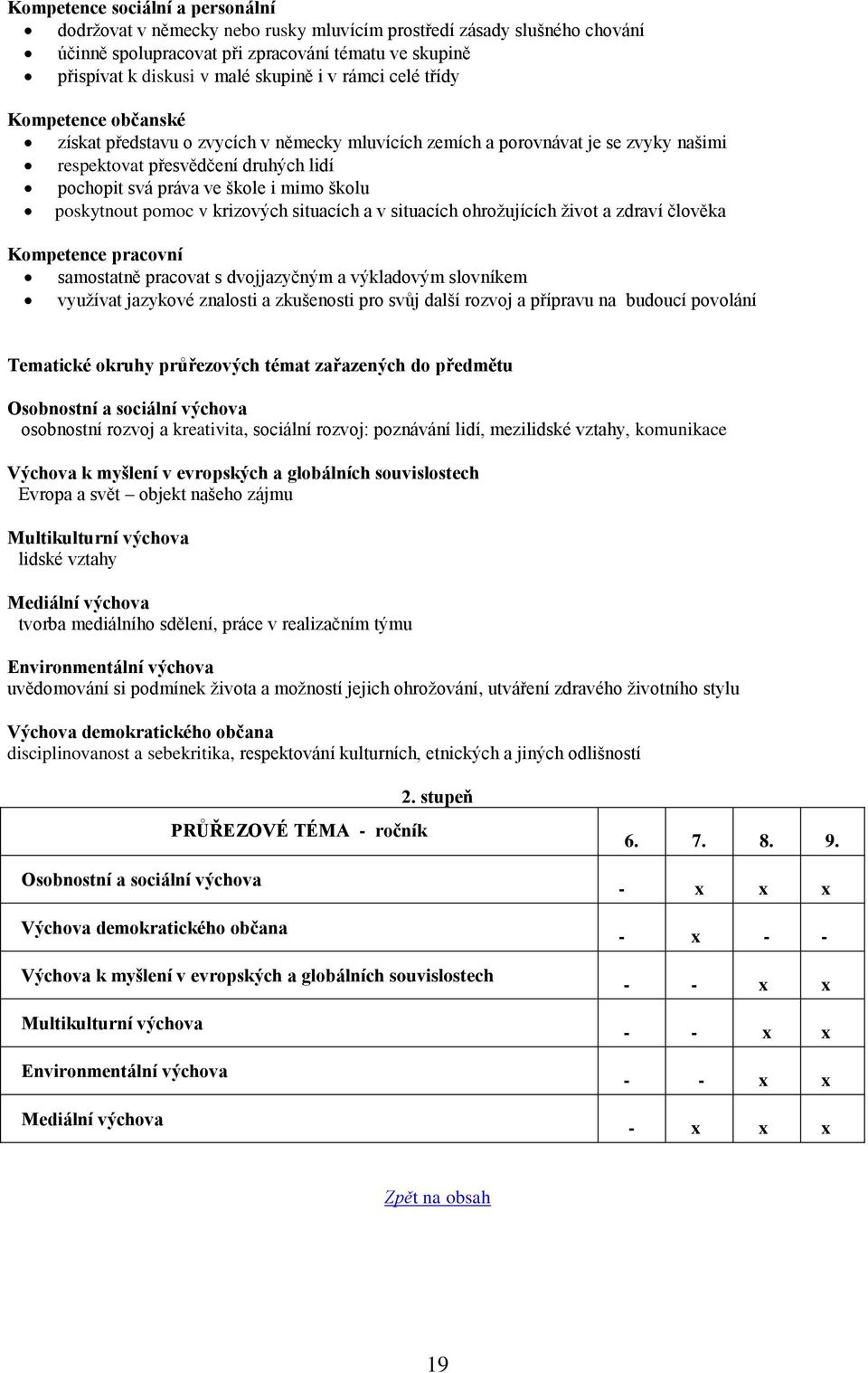 školu poskytnout pomoc v krizových situacích a v situacích ohrožujících život a zdraví člověka Kompetence pracovní samostatně pracovat s dvojjazyčným a výkladovým slovníkem využívat jazykové znalosti