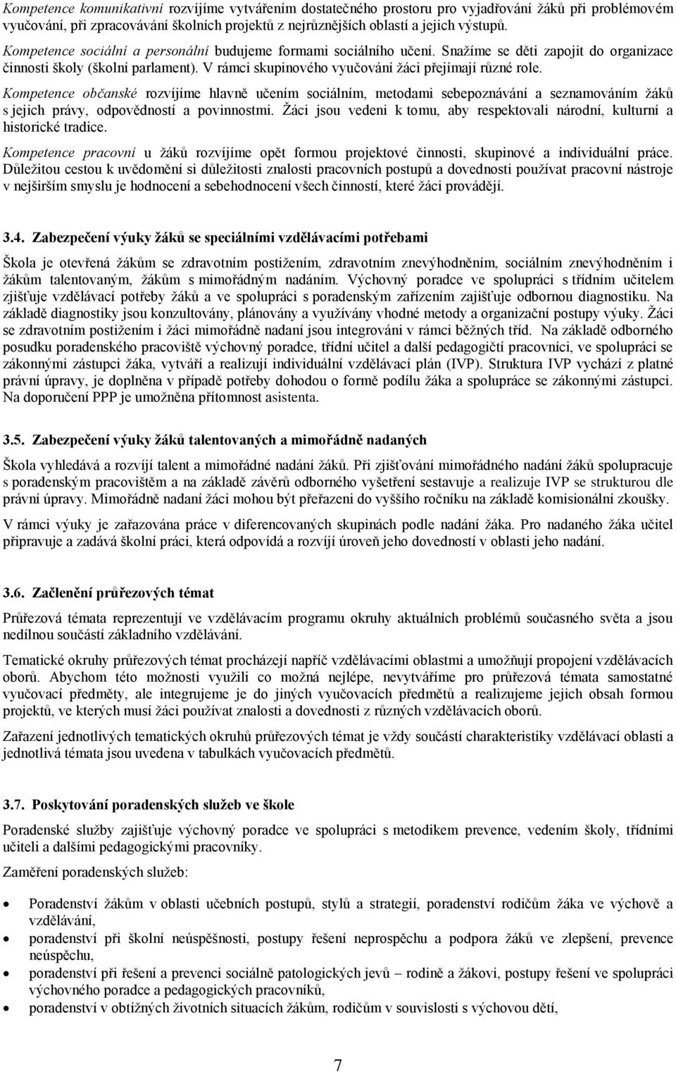 Kompetence občanské rozvíjíme hlavně učením sociálním, metodami sebepoznávání a seznamováním žáků s jejich právy, odpovědností a povinnostmi.