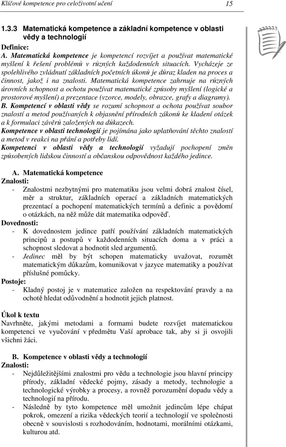 Vycházeje ze spolehlivého zvládnutí základních početních úkonů je důraz kladen na proces a činnost, jakož i na znalosti.