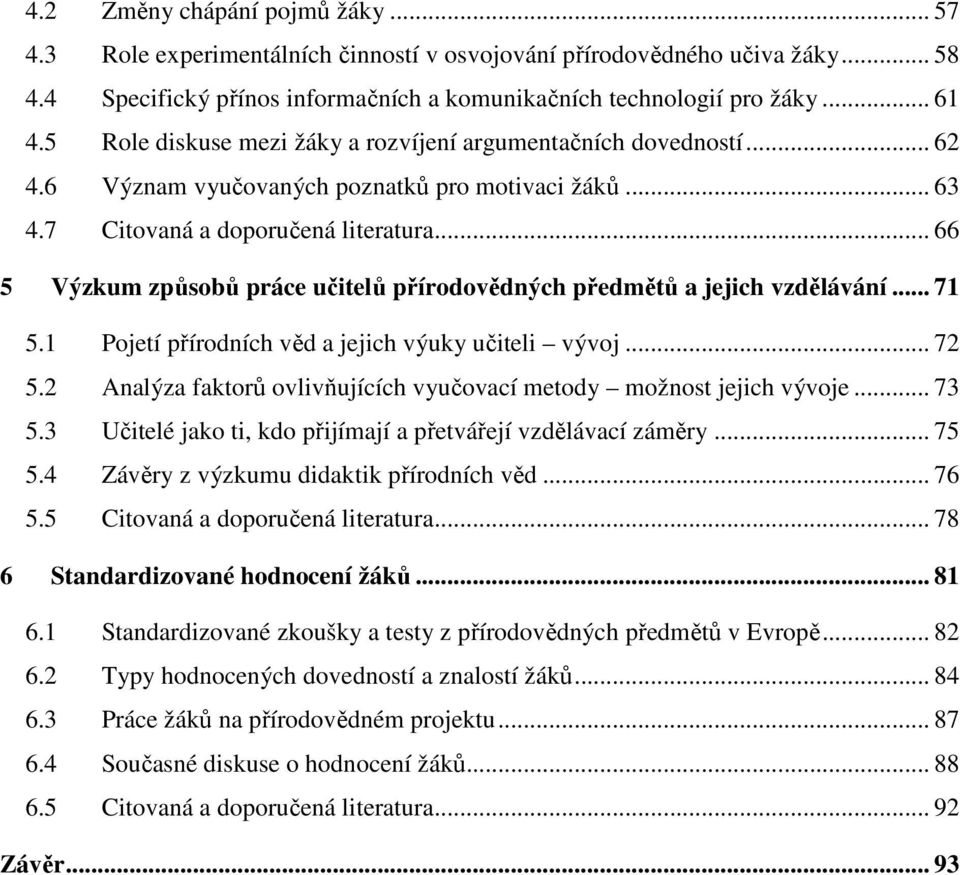 .. 66 5 Výzkum způsobů práce učitelů přírodovědných předmětů a jejich vzdělávání... 71 5.1 Pojetí přírodních věd a jejich výuky učiteli vývoj... 72 5.