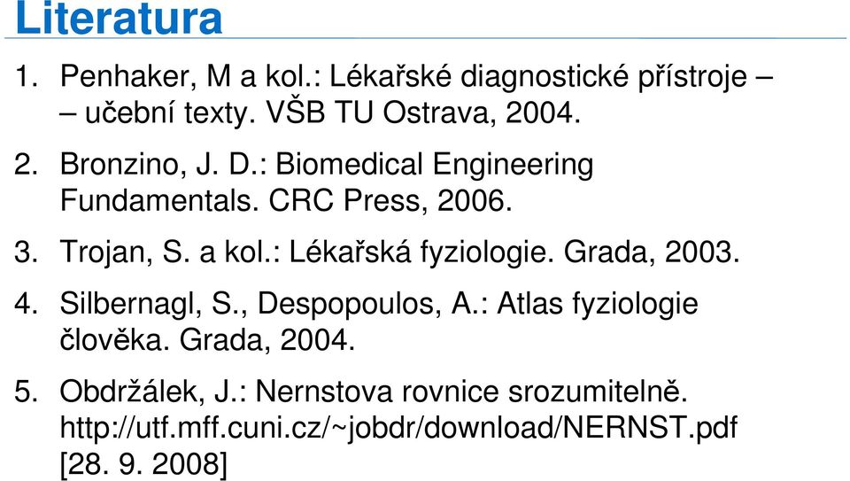 : Lékařská fyziologie. Grada, 2003. 4. Silbernagl, S., Despopoulos, A.: Atlas fyziologie člověka.