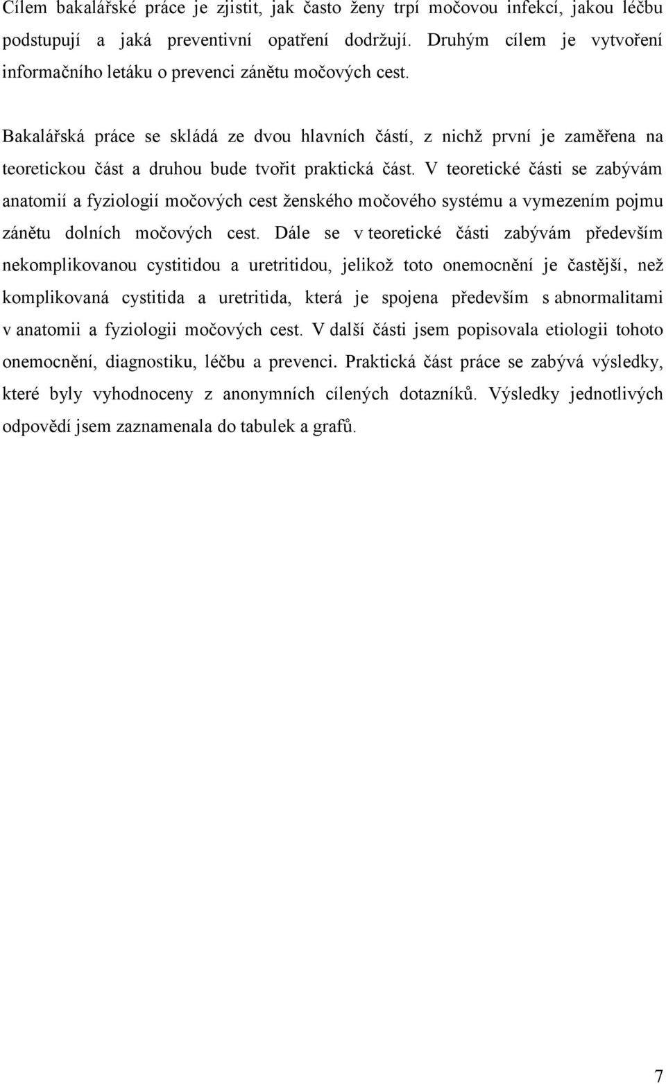 Bakalářská práce se skládá ze dvou hlavních částí, z nichž první je zaměřena na teoretickou část a druhou bude tvořit praktická část.