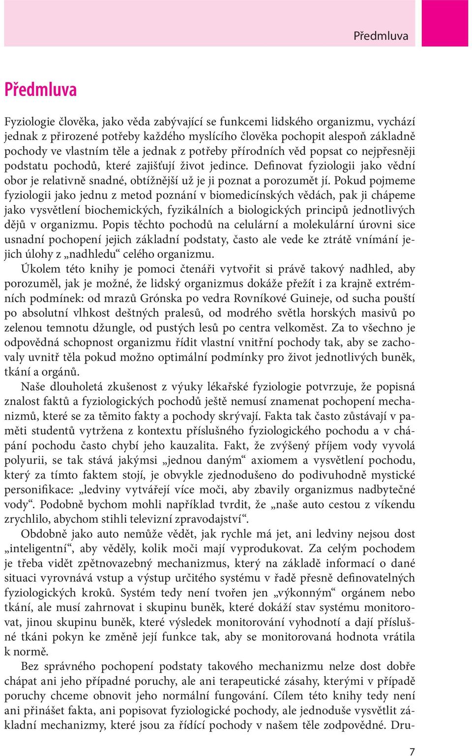 Definovat fyziologii jako vědní obor je relativně snadné, obtížnější už je ji poznat a porozumět jí.