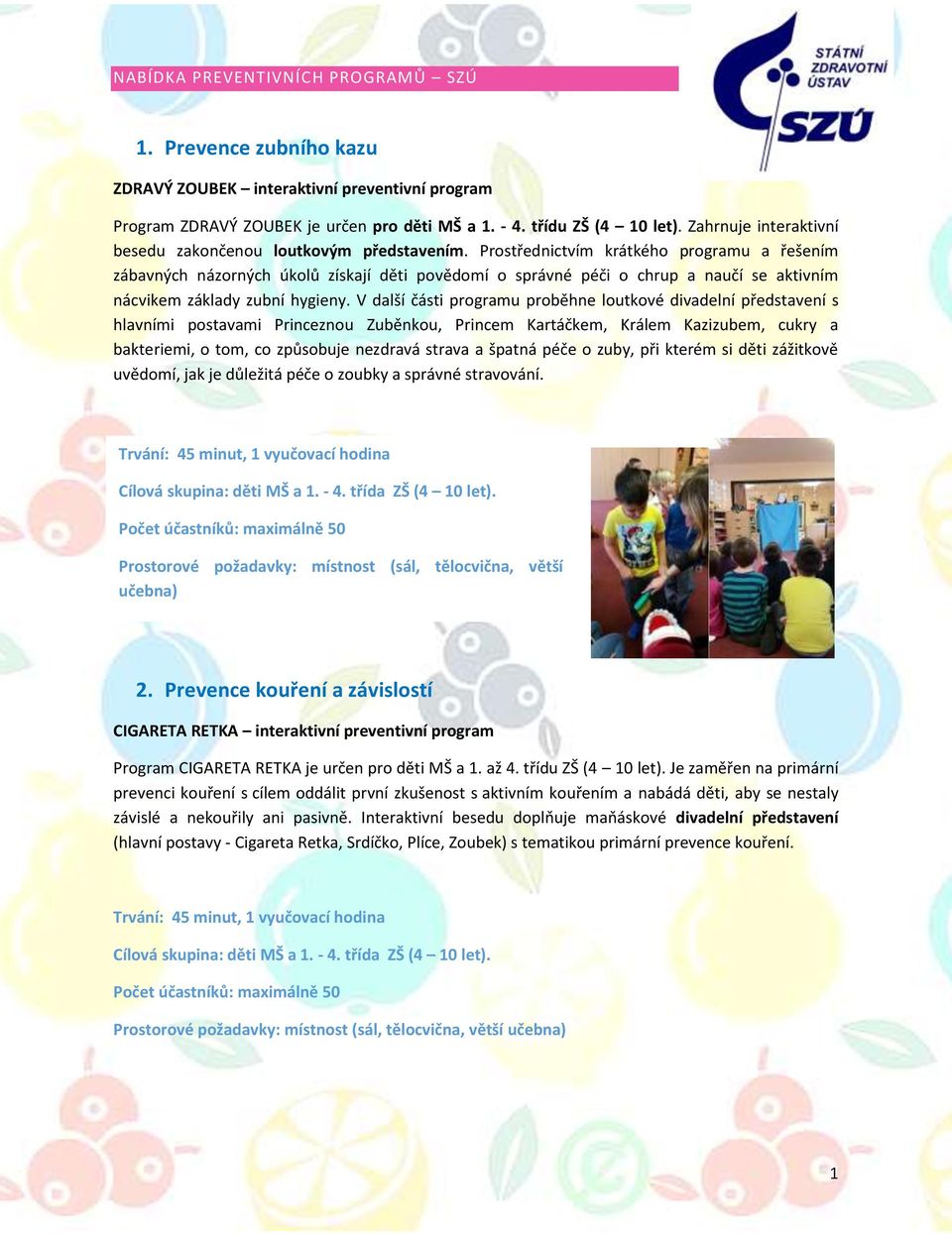 Prostřednictvím krátkého programu a řešením zábavných názorných úkolů získají děti povědomí o správné péči o chrup a naučí se aktivním nácvikem základy zubní hygieny.