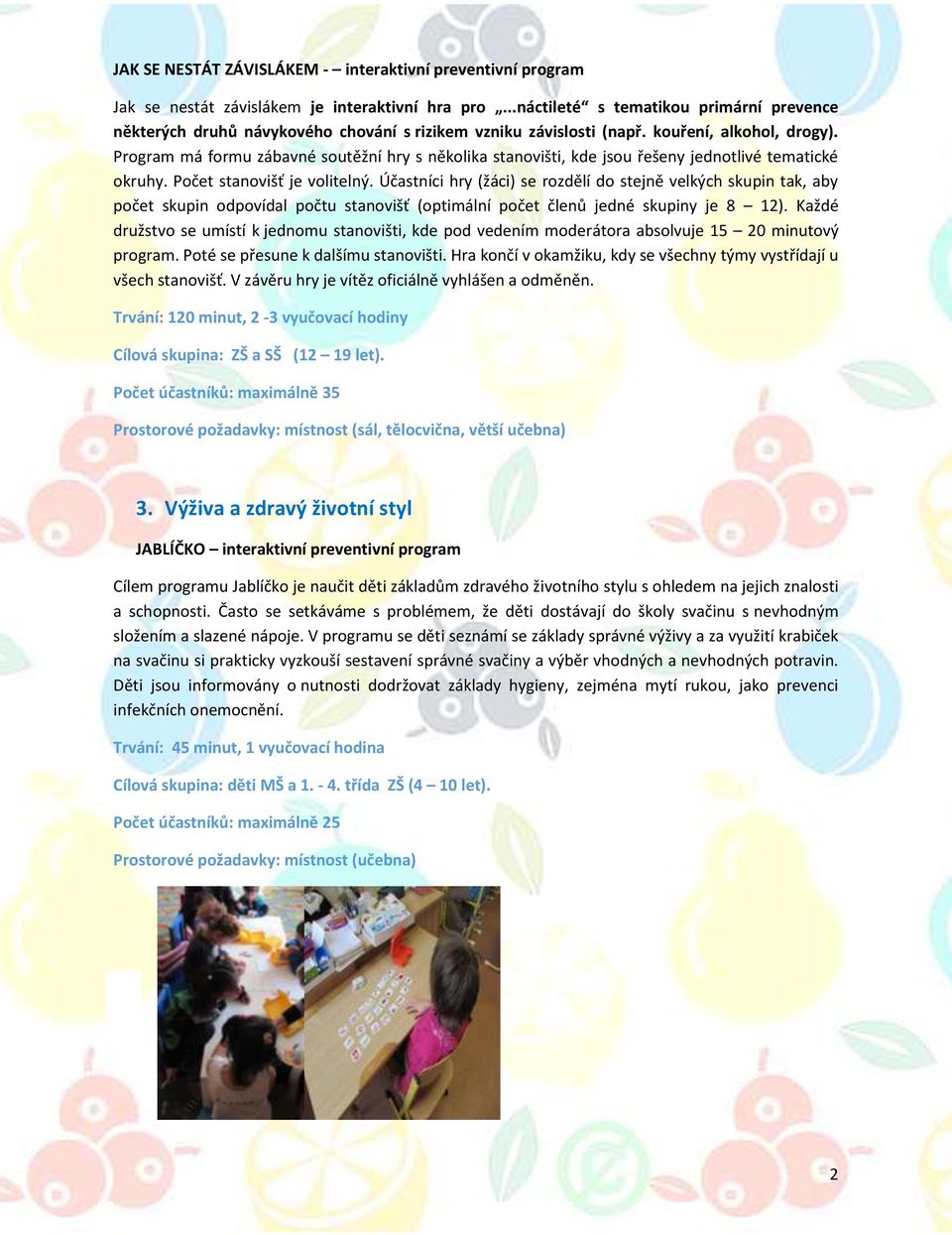 Program má formu zábavné soutěžní hry s několika stanovišti, kde jsou řešeny jednotlivé tematické okruhy. Počet stanovišť je volitelný.