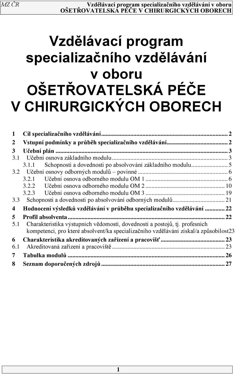 .1 Učební osnova odborného modulu OM 1... 6 3.. Učební osnova odborného modulu OM... 10 3..3 Učební osnova odborného modulu OM 3... 19 3.3 Schopnosti a dovednosti po absolvování odborných modulů.