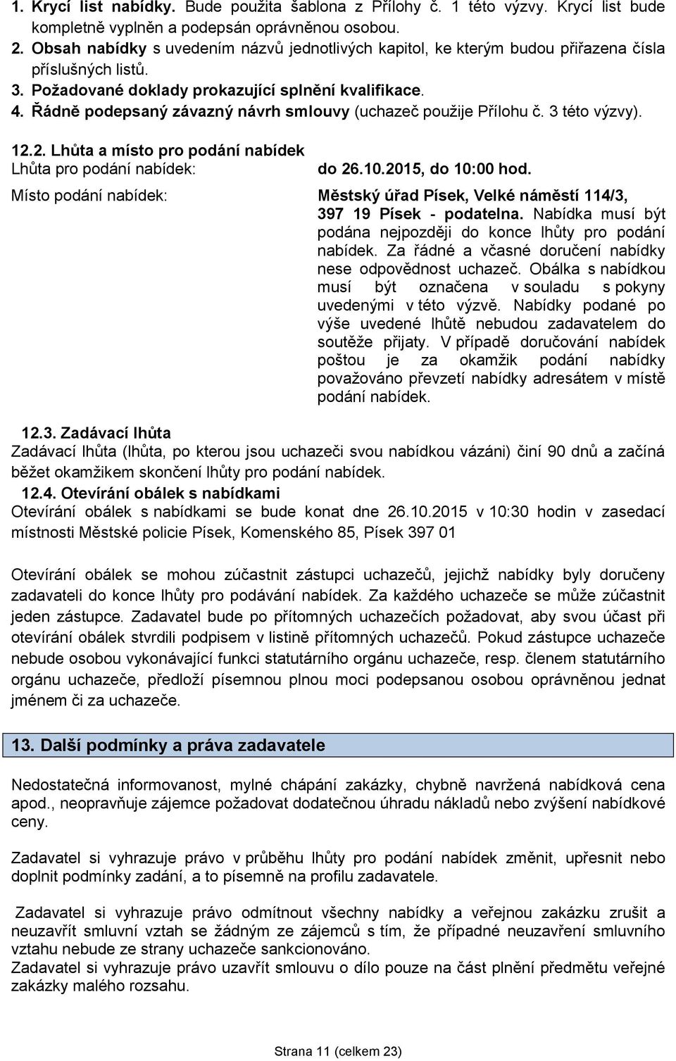 Řádně podepsaný závazný návrh smlouvy (uchazeč použije Přílohu č. 3 této výzvy). 12.2. Lhůta a místo pro podání nabídek Lhůta pro podání nabídek: do 26.10.2015, do 10:00 hod.