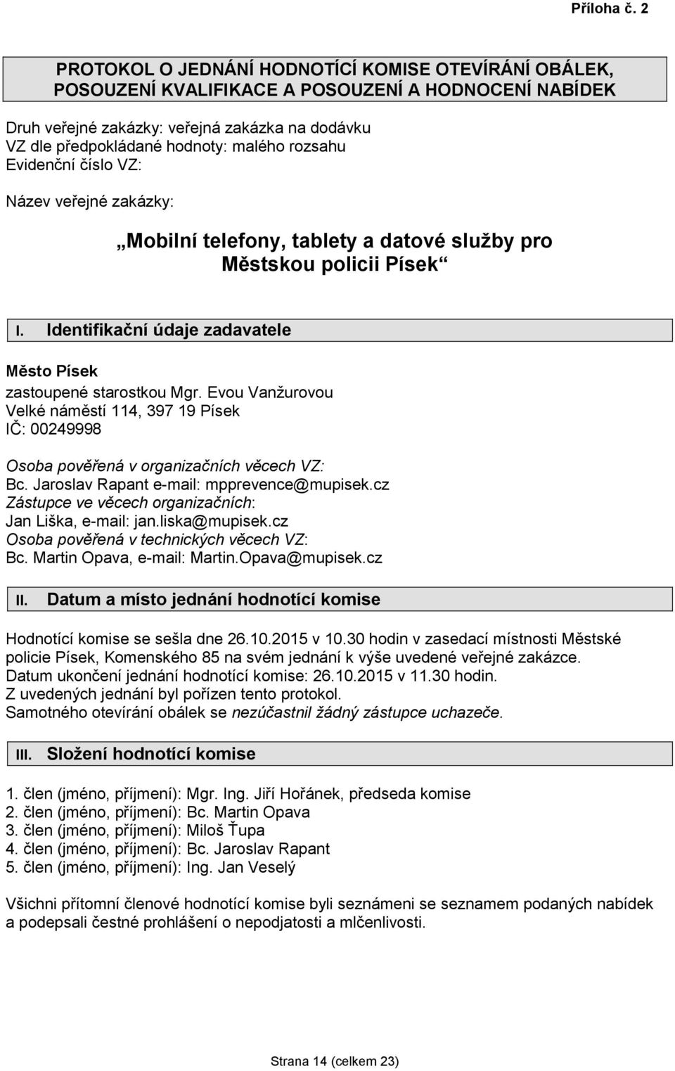 rozsahu Evidenční číslo VZ: Název veřejné zakázky: Mobilní telefony, tablety a datové služby pro Městskou policii Písek I. Identifikační údaje zadavatele Město Písek zastoupené starostkou Mgr.