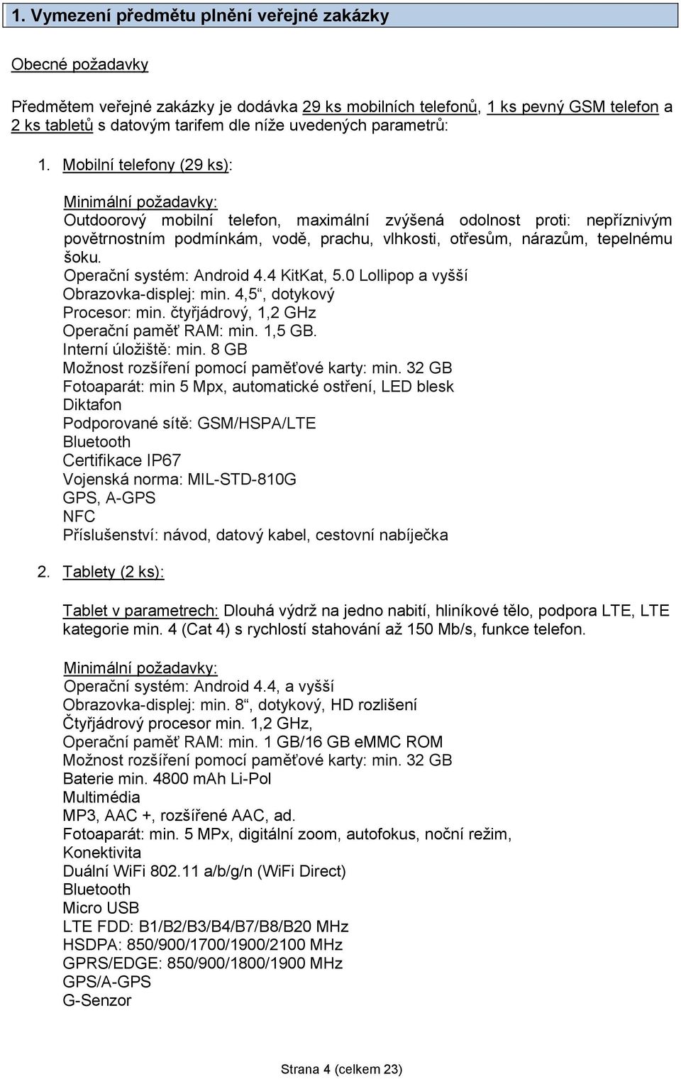 Mobilní telefony (29 ks): Minimální požadavky: Outdoorový mobilní telefon, maximální zvýšená odolnost proti: nepříznivým povětrnostním podmínkám, vodě, prachu, vlhkosti, otřesům, nárazům, tepelnému