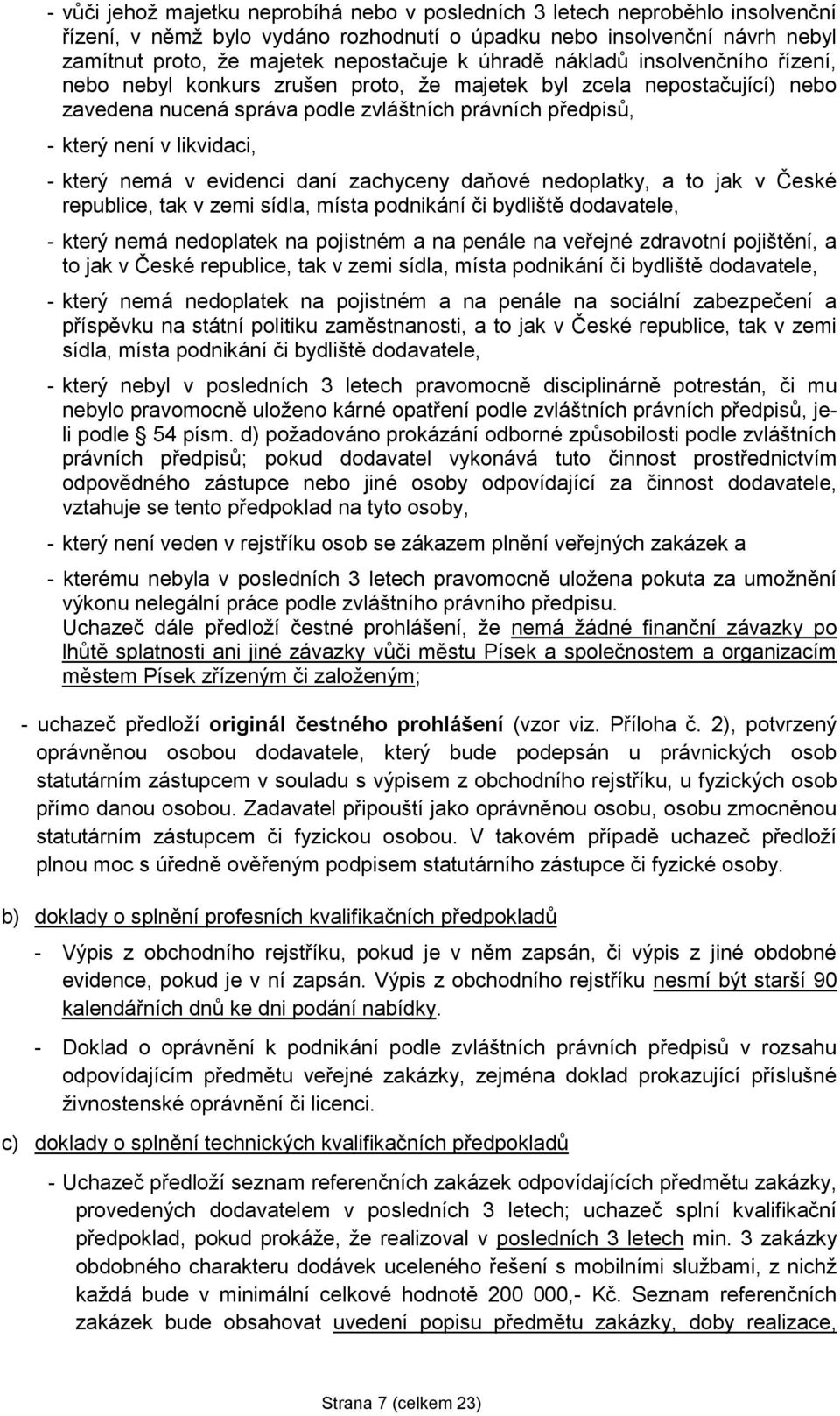 který nemá v evidenci daní zachyceny daňové nedoplatky, a to jak v České republice, tak v zemi sídla, místa podnikání či bydliště dodavatele, - který nemá nedoplatek na pojistném a na penále na