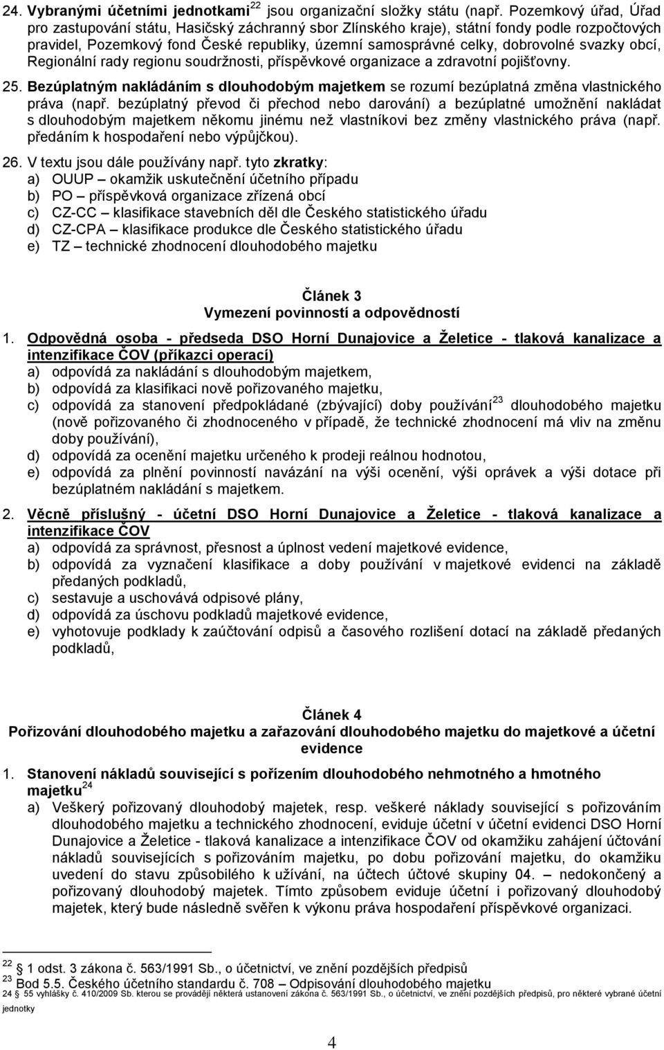 svazky obcí, Regionální rady regionu soudržnosti, příspěvkové organizace a zdravotní pojišťovny. 25. Bezúplatným nakládáním s dlouhodobým majetkem se rozumí bezúplatná změna vlastnického práva (např.