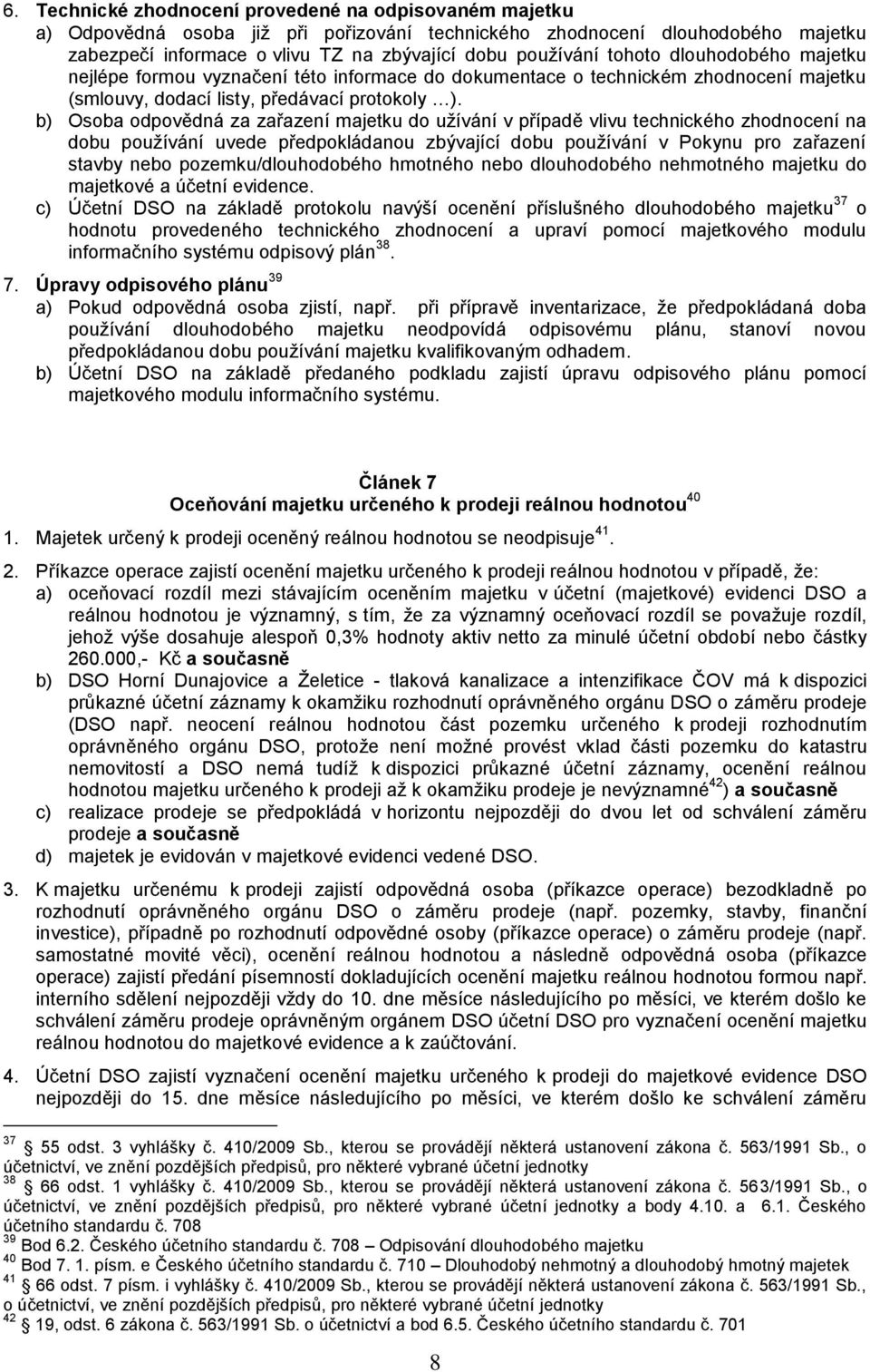 b) Osoba odpovědná za zařazení majetku do užívání v případě vlivu technického zhodnocení na dobu používání uvede předpokládanou zbývající dobu používání v Pokynu pro zařazení stavby nebo