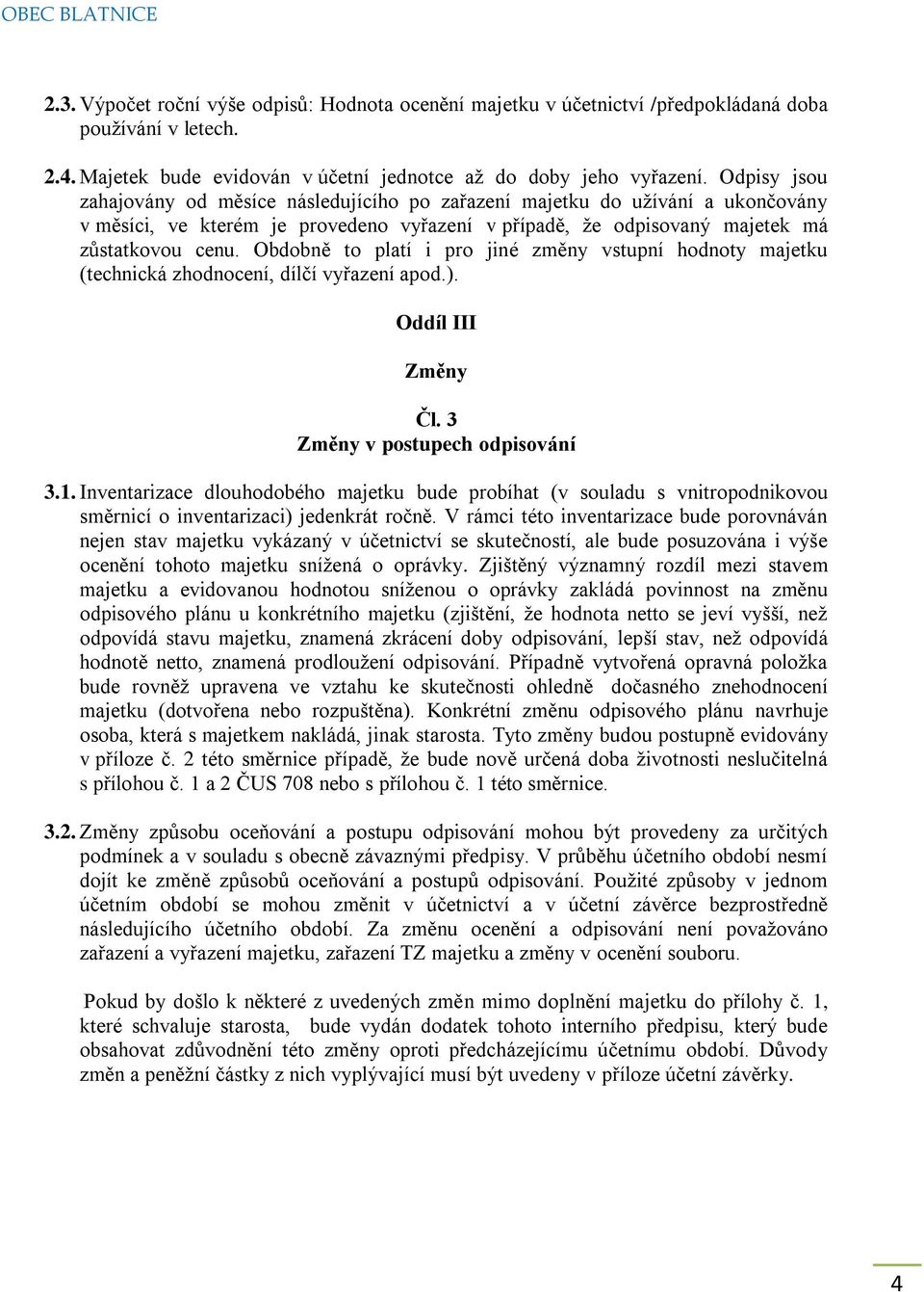 Obdobně to platí i pro jiné změny vstupní hodnoty majetku (technická zhodnocení, dílčí vyřazení apod.). Oddíl III Změny Čl. 3 Změny v postupech odpisování 3.1.