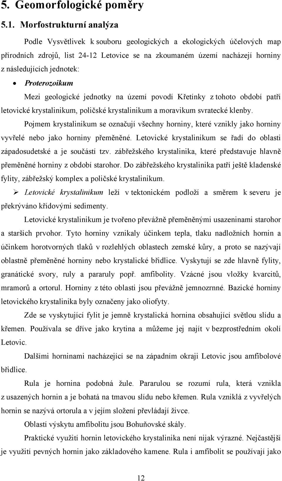 Proterozoikum Mezi geologické jednotky na území povodí Křetínky z tohoto období patří letovické krystalinikum, poličské krystalinikum a moravikum svratecké klenby.