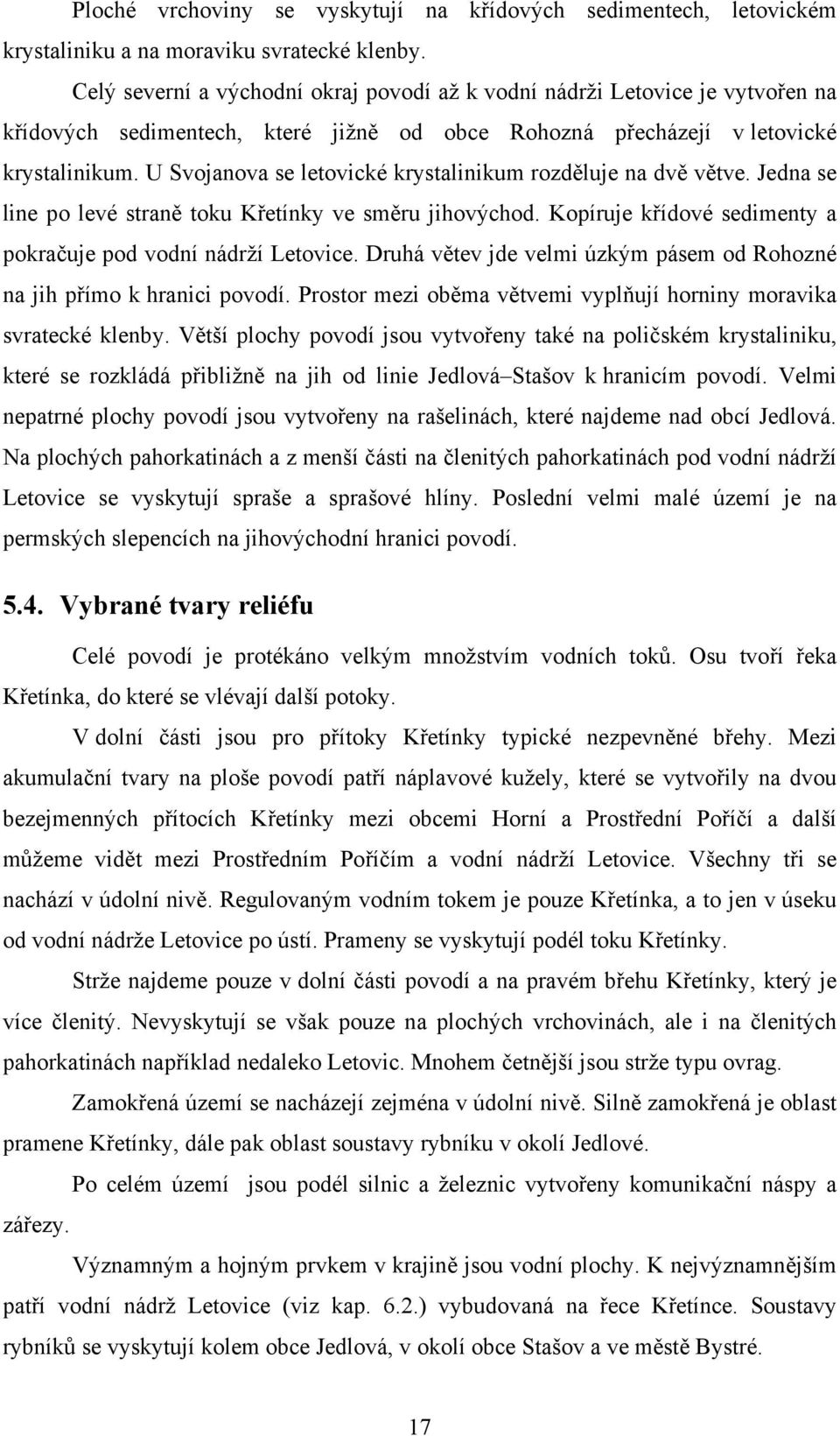 U Svojanova se letovické krystalinikum rozděluje na dvě větve. Jedna se line po levé straně toku Křetínky ve směru jihovýchod. Kopíruje křídové sedimenty a pokračuje pod vodní nádrží Letovice.