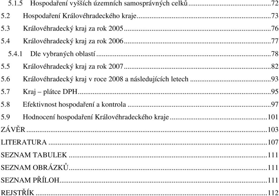 5 Královéhradecký kraj za rok 2007...82 5.6 Královéhradecký kraj v roce 2008 a následujících letech...93 5.7 Kraj plátce DPH...95 5.