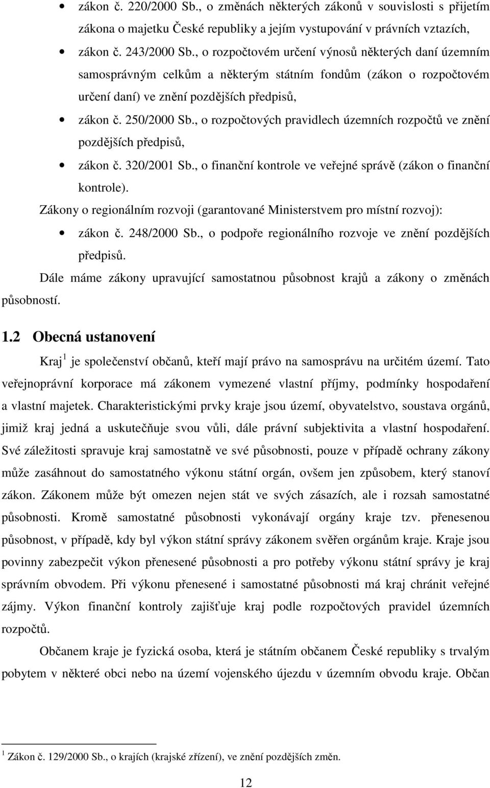 , o rozpočtových pravidlech územních rozpočtů ve znění pozdějších předpisů, zákon č. 320/2001 Sb., o finanční kontrole ve veřejné správě (zákon o finanční kontrole).