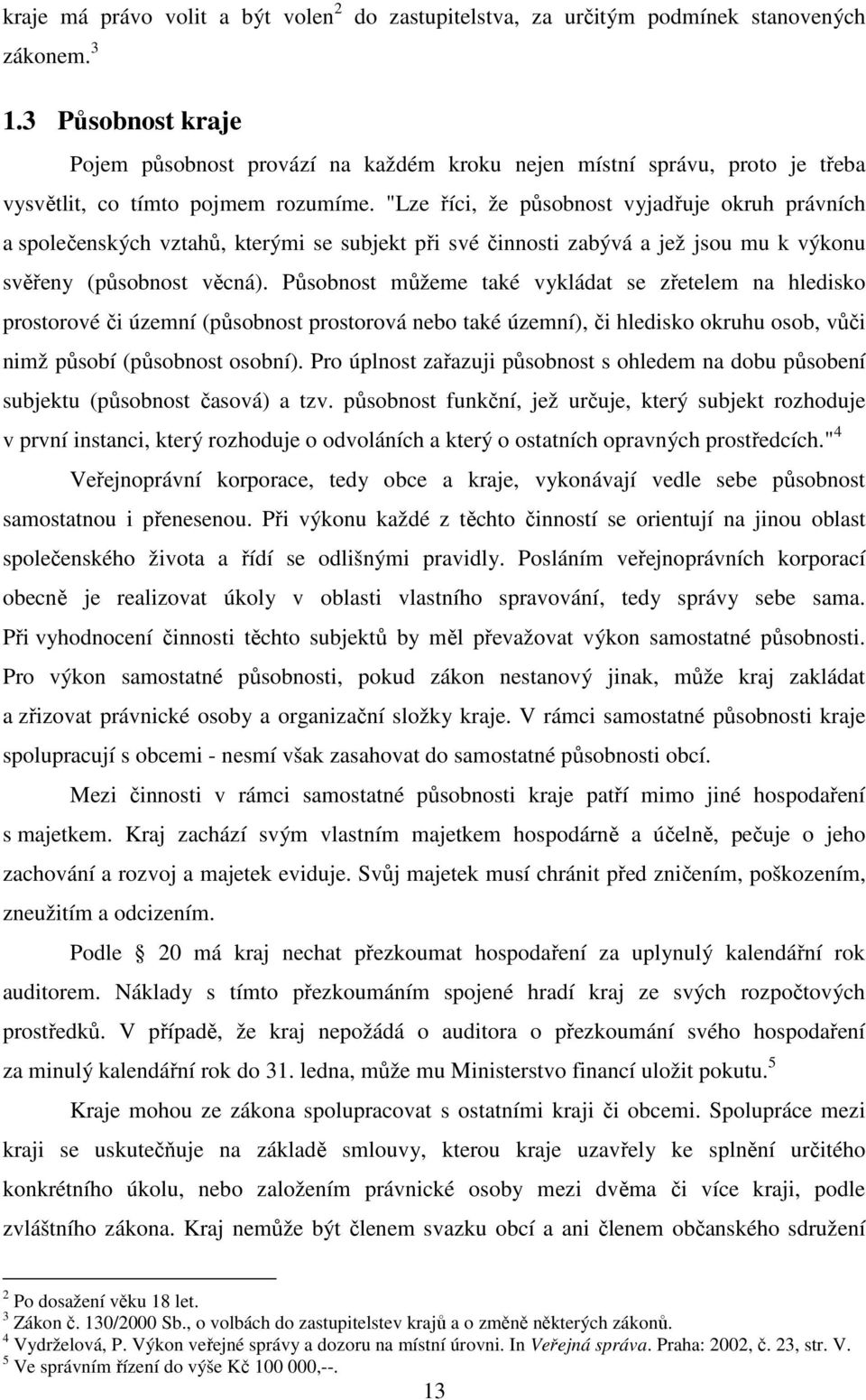 "Lze říci, že působnost vyjadřuje okruh právních a společenských vztahů, kterými se subjekt při své činnosti zabývá a jež jsou mu k výkonu svěřeny (působnost věcná).