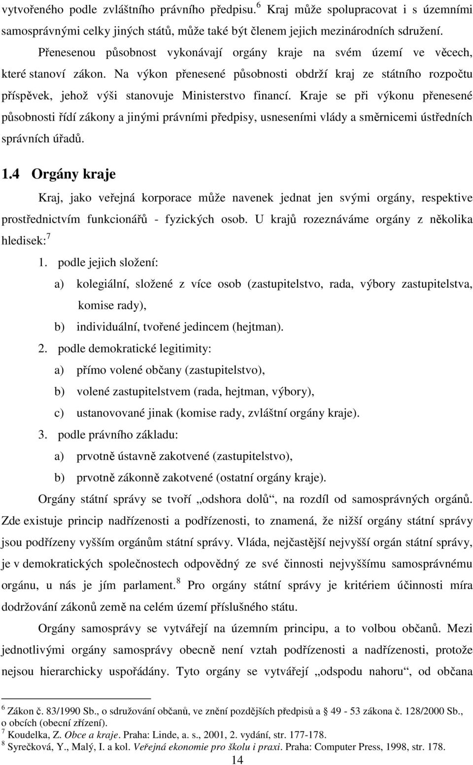 Na výkon přenesené působnosti obdrží kraj ze státního rozpočtu příspěvek, jehož výši stanovuje Ministerstvo financí.