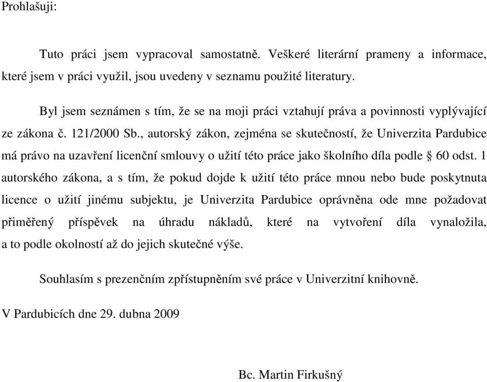 , autorský zákon, zejména se skutečností, že Univerzita Pardubice má právo na uzavření licenční smlouvy o užití této práce jako školního díla podle 60 odst.