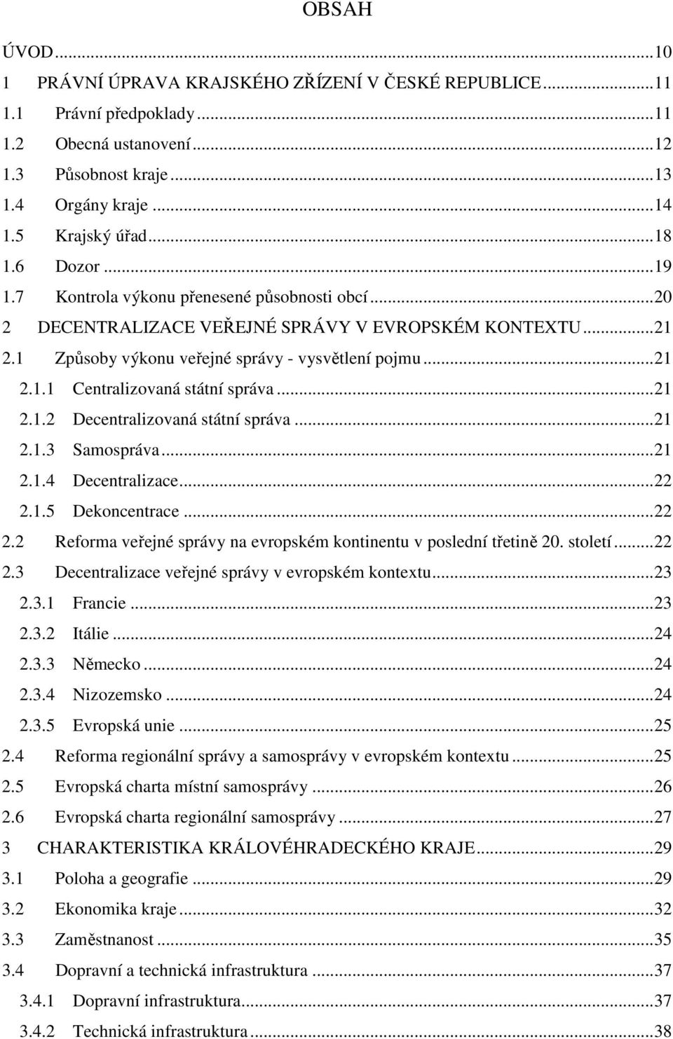 ..21 2.1.2 Decentralizovaná státní správa...21 2.1.3 Samospráva...21 2.1.4 Decentralizace...22 2.1.5 Dekoncentrace...22 2.2 Reforma veřejné správy na evropském kontinentu v poslední třetině 20.