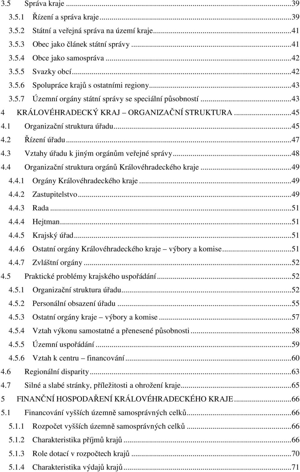 ..45 4.2 Řízení úřadu...47 4.3 Vztahy úřadu k jiným orgánům veřejné správy...48 4.4 Organizační struktura orgánů Královéhradeckého kraje...49 4.4.1 Orgány Královéhradeckého kraje...49 4.4.2 Zastupitelstvo.