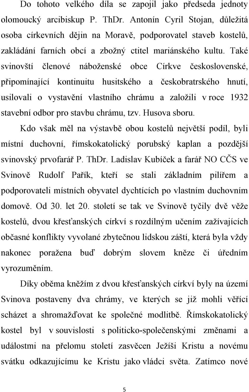 Také svinovští členové náboženské obce Církve československé, připomínající kontinuitu husitského a českobratrského hnutí, usilovali o vystavění vlastního chrámu a založili v roce 1932 stavební odbor