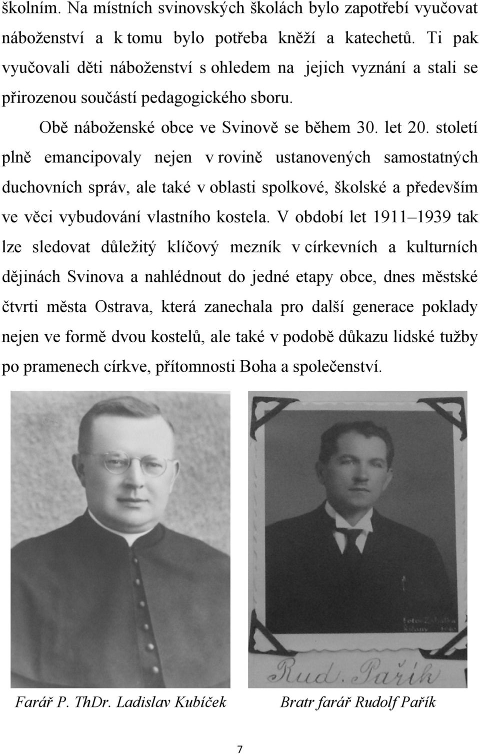 století plně emancipovaly nejen v rovině ustanovených samostatných duchovních správ, ale také v oblasti spolkové, školské a především ve věci vybudování vlastního kostela.