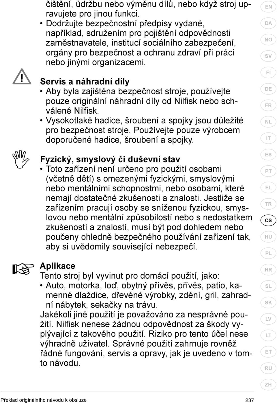 organizacemi. Servis a náhradní díly Aby byla zajištěna bezpečnost stroje, používejte pouze originální náhradní díly od Nilfi sk nebo schválené Nilfi sk.