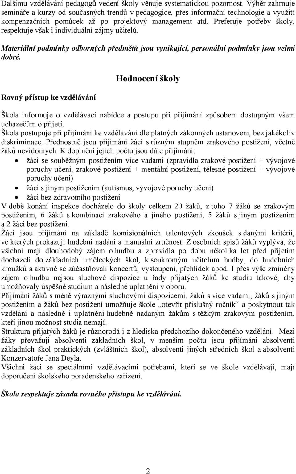 Preferuje potřeby školy, respektuje však i individuální zájmy učitelů. Materiální podmínky odborných předmětů jsou vynikající, personální podmínky jsou velmi dobré.