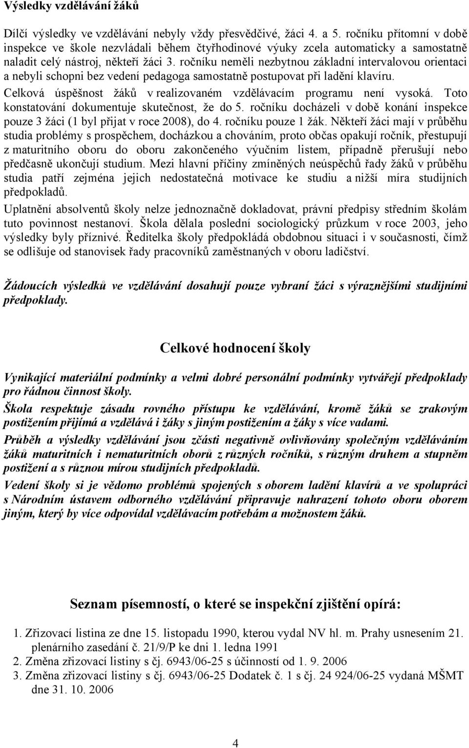 ročníku neměli nezbytnou základní intervalovou orientaci a nebyli schopni bez vedení pedagoga samostatně postupovat při ladění klavíru.