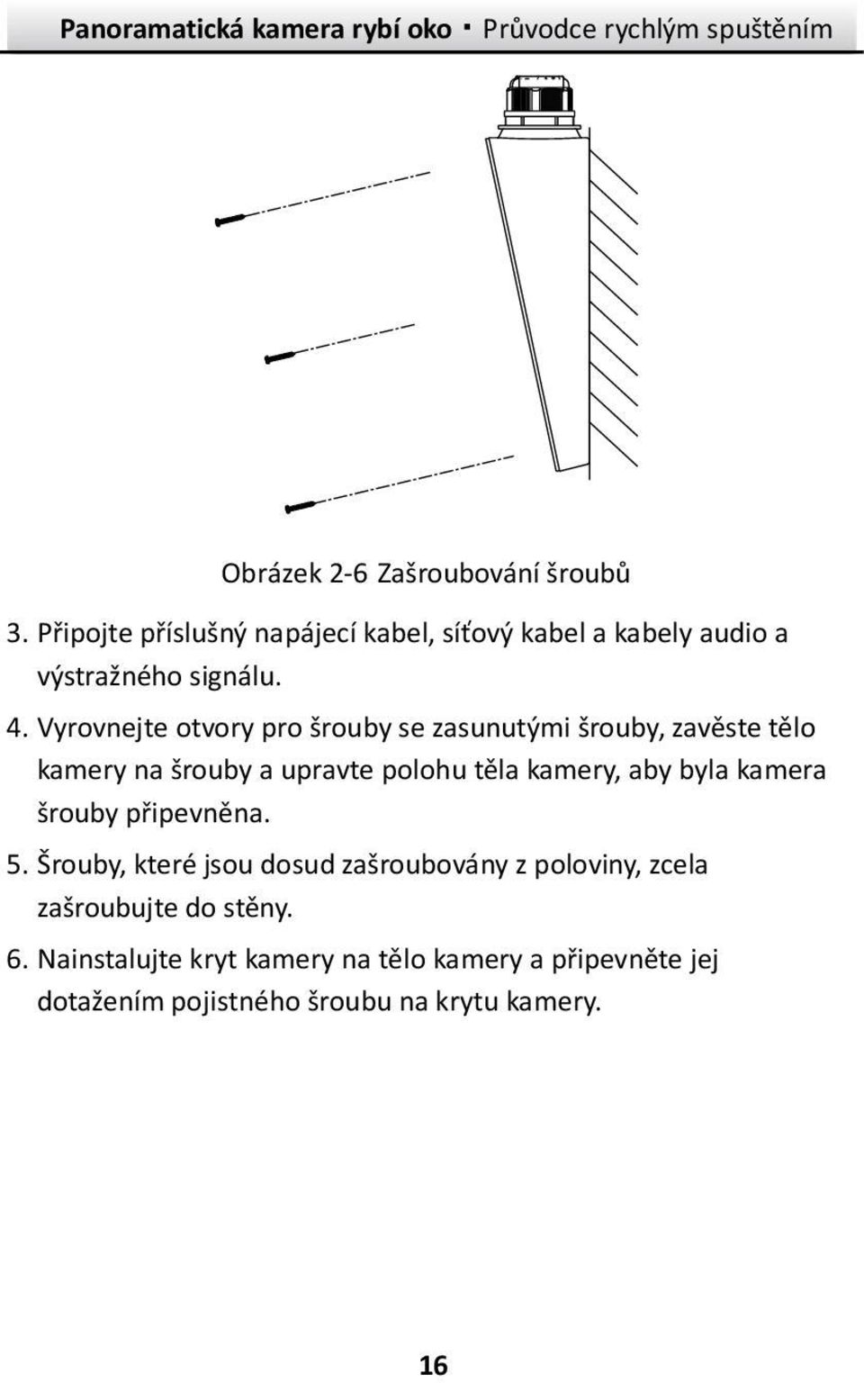 Vyrovnejte otvory pro šrouby se zasunutými šrouby, zavěste tělo kamery na šrouby a upravte polohu těla kamery, aby