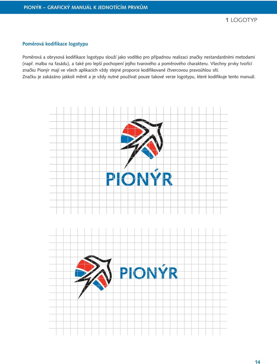 Všechny prvky tvořící značku Pionýr mají ve všech aplikacích vždy stejné proporce kodifikované čtvercovou pravoúhlou