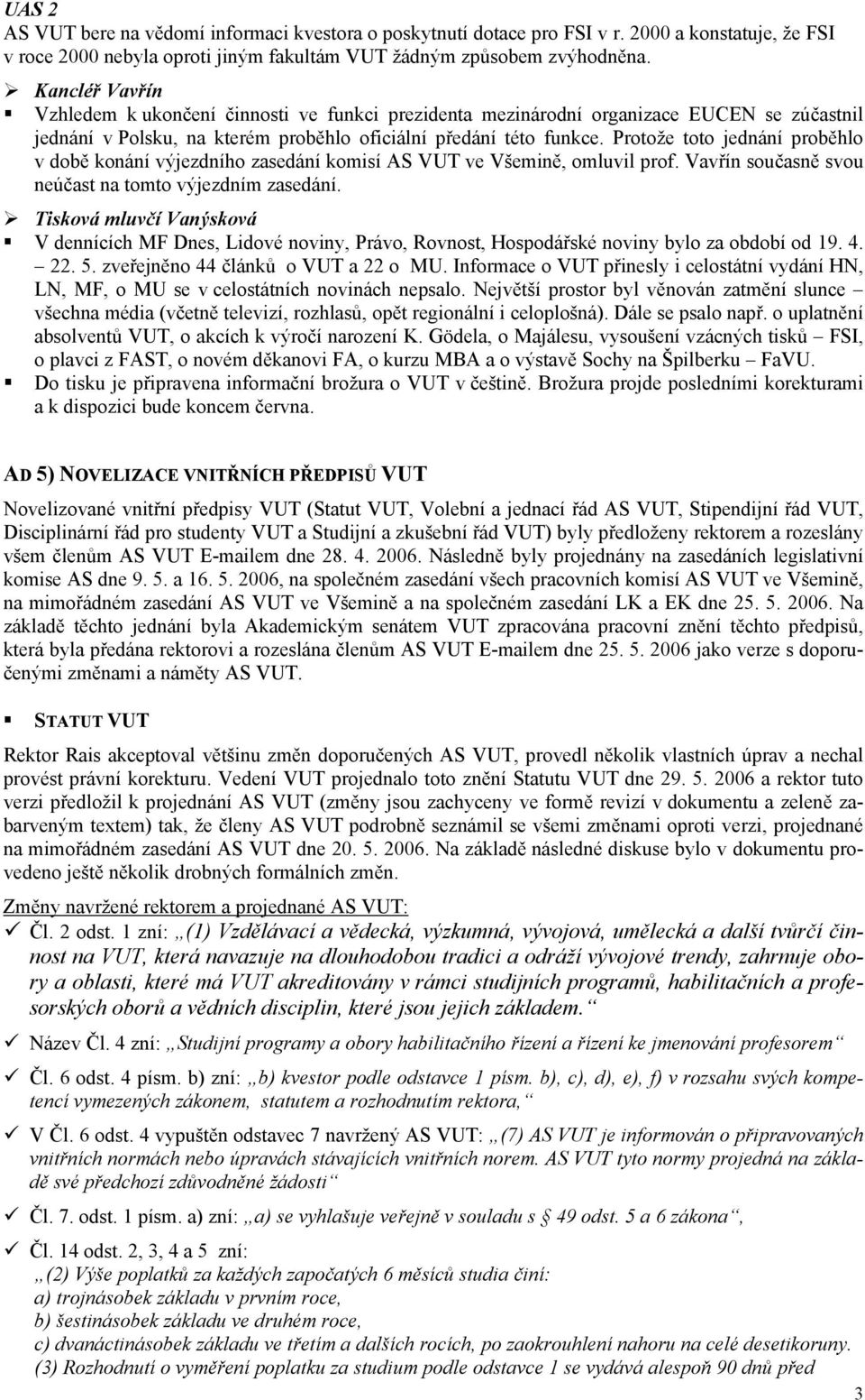 Protože toto jednání proběhlo v době konání výjezdního zasedání komisí AS VUT ve Všemině, omluvil prof. Vavřín současně svou neúčast na tomto výjezdním zasedání.