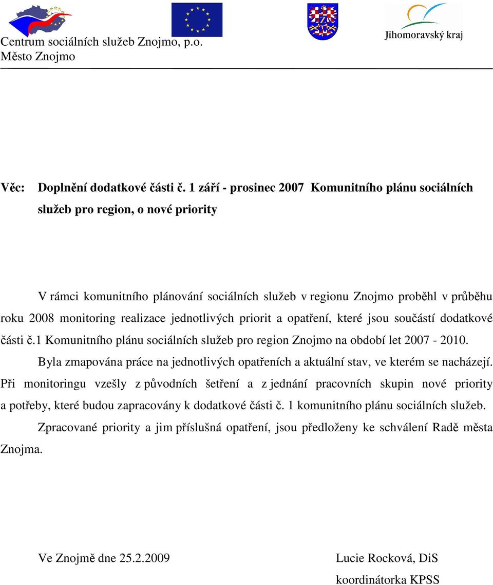 realizace jednotlivých priorit a, které jsou součástí dodatkové části č.1 Komunitního plánu sociálních služeb pro region Znojmo na období let 2007-2010.