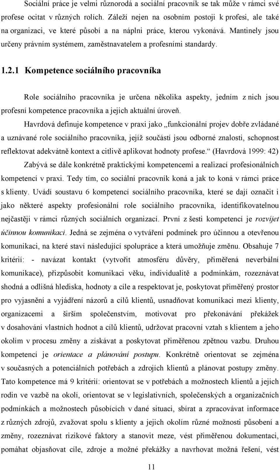 1.2.1 Kompetence sociálního pracovníka Role sociálního pracovníka je určena několika aspekty, jedním z nich jsou profesní kompetence pracovníka a jejich aktuální úroveň.