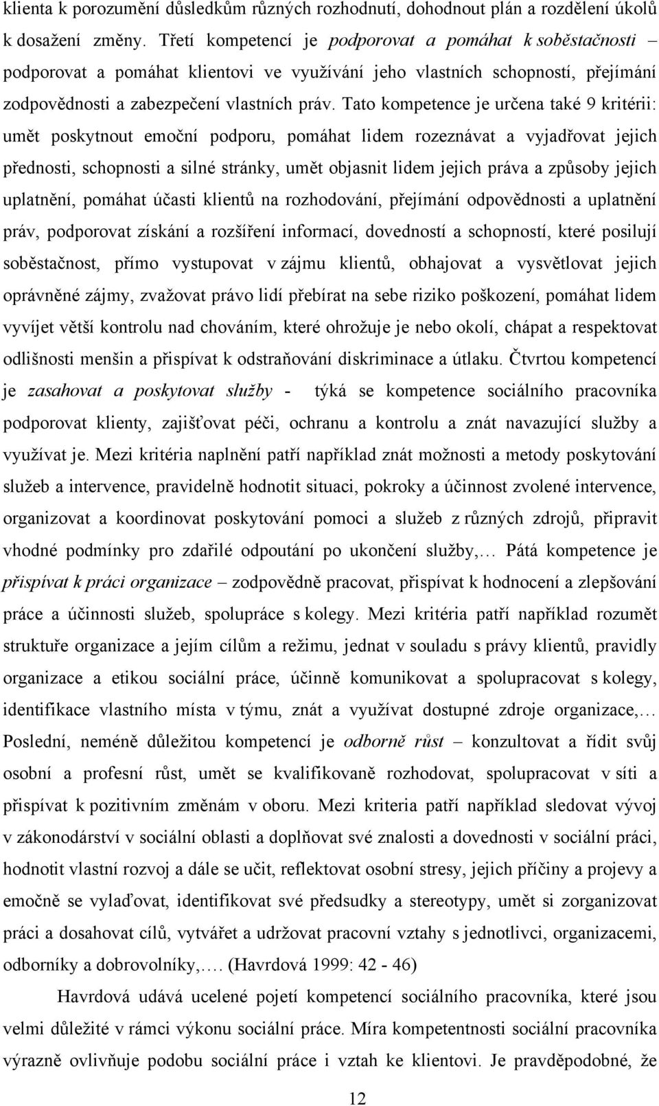 Tato kompetence je určena také 9 kritérii: umět poskytnout emoční podporu, pomáhat lidem rozeznávat a vyjadřovat jejich přednosti, schopnosti a silné stránky, umět objasnit lidem jejich práva a