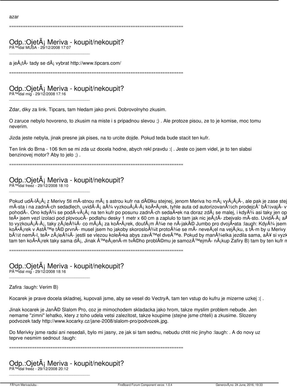 Pokud teda bude stacit ten kufr. Ten link do Brna - 106 tkm se mi zda uz docela hodne, abych rekl pravdu :(. Jeste co jsem videl, je to ten slabsi benzinovej motor? Aby to jelo ;).