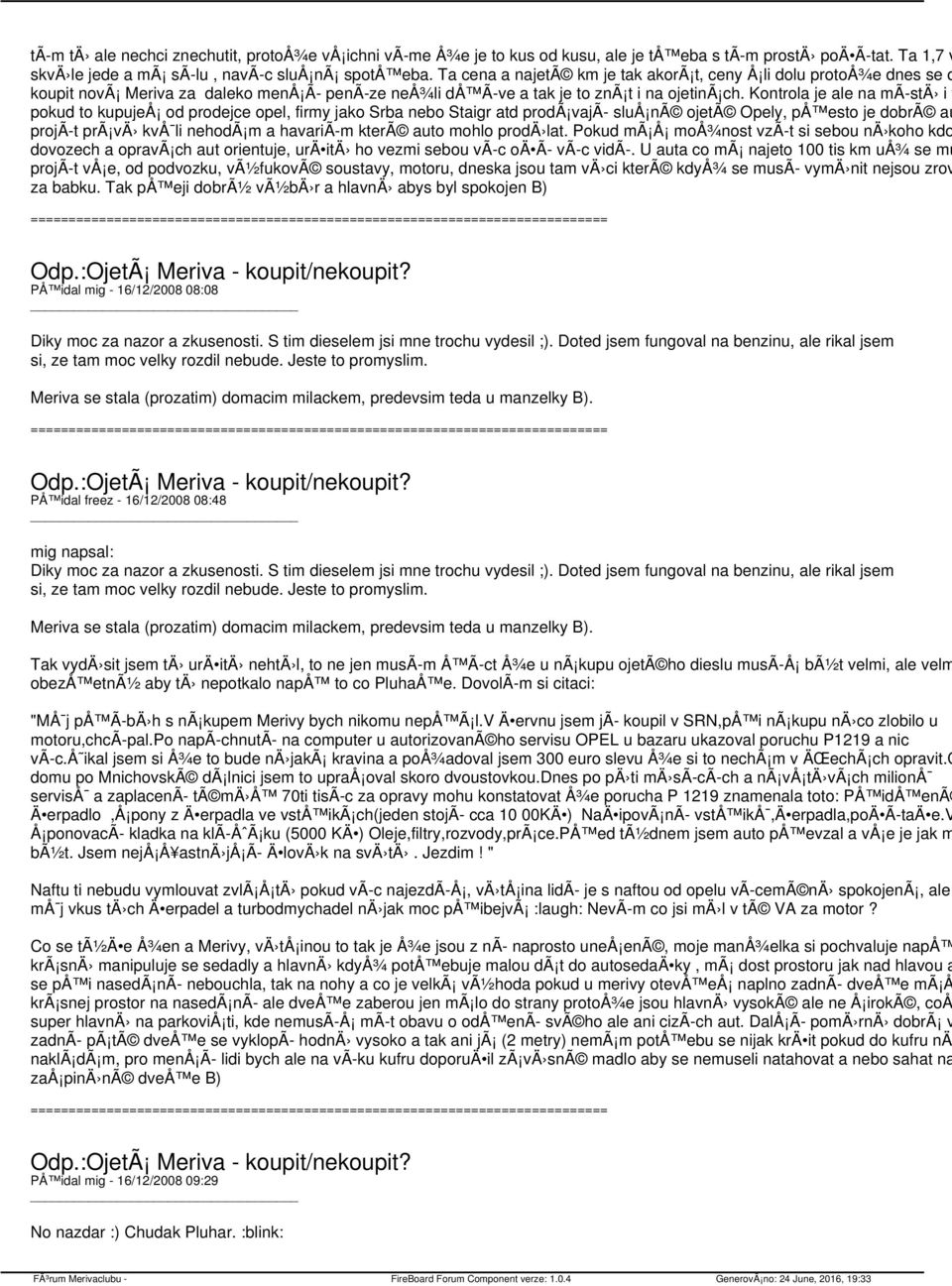 Kontrola je ale na mã stä i t pokud to kupujeå od prodejce opel, firmy jako Srba nebo Staigr atd prodã vajã sluå nã ojetã Opely, på esto je dobrã au projã t prã vä kvå li nehodã m a havariã m kterã