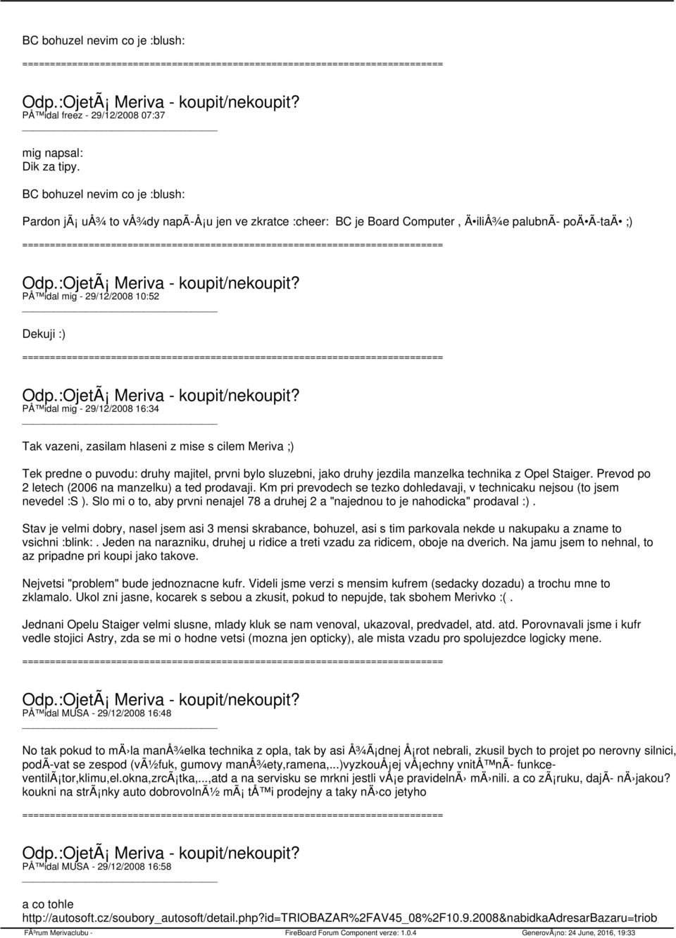 29/12/2008 16:34 Tak vazeni, zasilam hlaseni z mise s cilem Meriva ;) Tek predne o puvodu: druhy majitel, prvni bylo sluzebni, jako druhy jezdila manzelka technika z Opel Staiger.