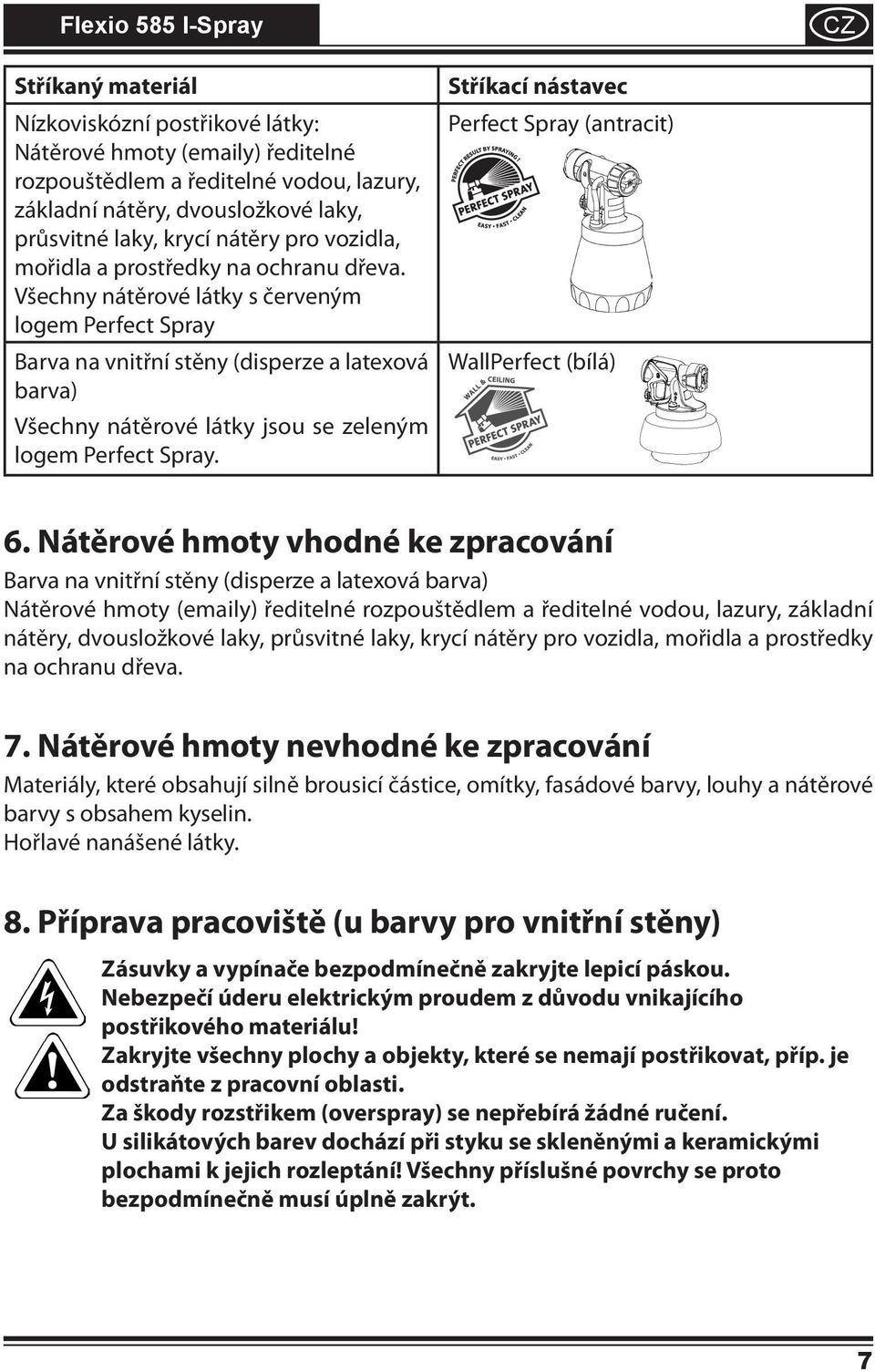 Všechny nátěrové látky s červeným logem Perfect Spray Barva na vnitřní stěny (disperze a latexová barva) Všechny nátěrové látky jsou se zeleným logem Perfect Spray.