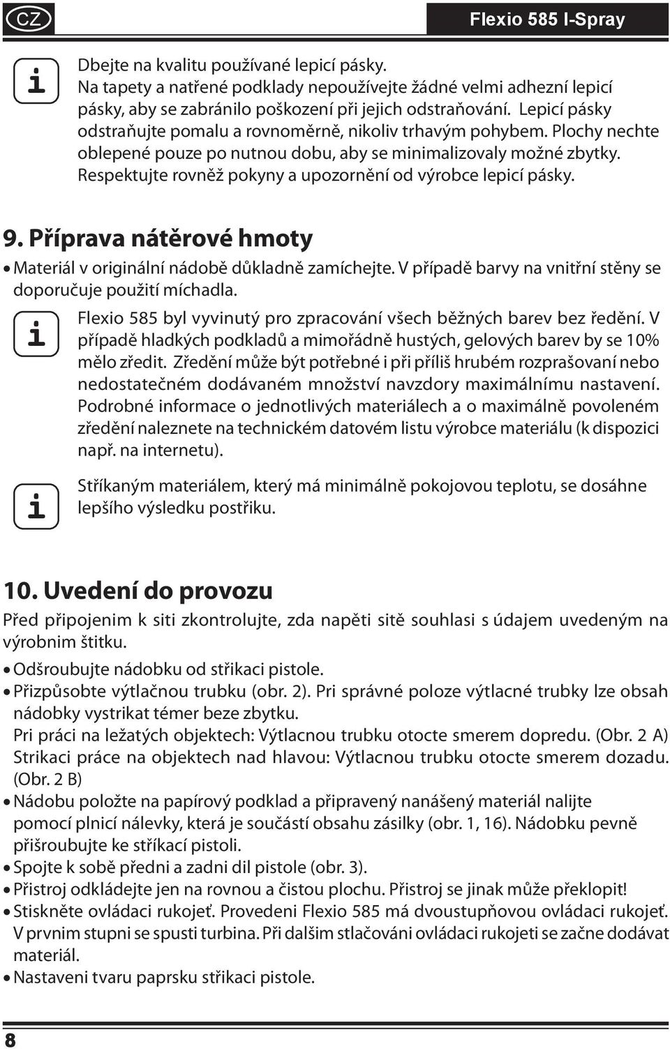 Respektujte rovněž pokyny a upozornění od výrobce lepicí pásky. 9. Příprava nátěrové hmoty Materiál v originální nádobě důkladně zamíchejte.