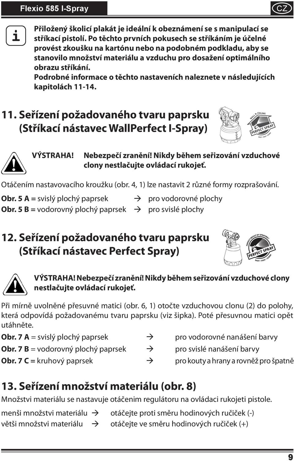 Podrobné informace o těchto nastaveních naleznete v následujících kapitolách -4.. Seřízení požadovaného tvaru paprsku (Stříkací nástavec WallPerfect I-Spray) VÝSTRAHA! Nebezpečí zranění!